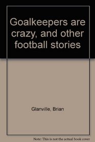 Goalkeepers are crazy, and other football stories