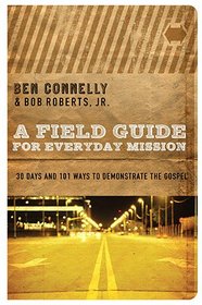 A Field Guide for Everyday Mission: 30 Days and 101 Ways to Demonstrate the Gospel