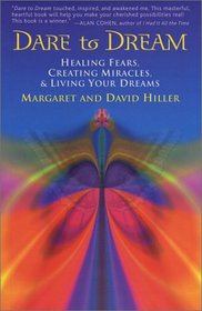 Dare To Dream: Healing Fears, Creating Miracles, & Living Your Dreams