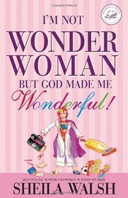 I'm Not Wonder Woman: But God Made Me Wonderful (Women of Faith (Thomas Nelson))