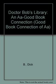 Doctor Bob's Library: An Aa-Good Book Connection (The/Good Book Connection of a.a. Series)