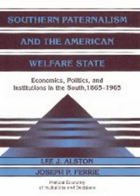 Southern Paternalism and the American Welfare State : Economics, Politics, and Institutions in the South, 1865-1965 (Political Economy of Institutions and Decisions)
