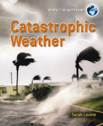Catastrophic Weather (Protecting Our Planet)