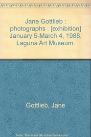 Jane Gottlieb : photographs : [exhibition] January 5-March 4, 1988, Laguna Art Museum.
