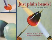 Just Plain Beads!: Refining Skills for Glass Beadmakers