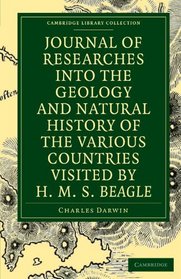 Journal of Researches into the Geology and Natural History of the Various Countries visited by H. M. S. Beagle (Cambridge Library Collection - Life Sciences)