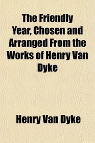 The Friendly Year, Chosen and Arranged From the Works of Henry Van Dyke
