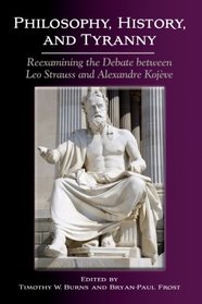 Philosophy, History, and Tyranny: Reexamining the Debate between Leo Strauss and Alexandre Kojeve (SUNY series in the Thought and Legacy of Leo Strauss)