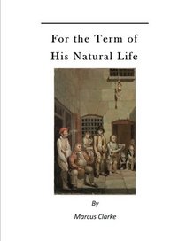 For the Term of His Natural Life: A Convict in Early Australian History