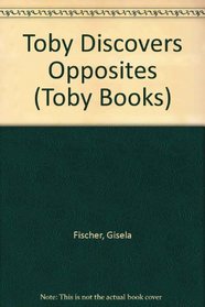 Toby Discovers Opposites (Toby Books)