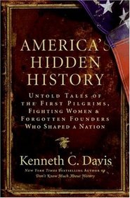 America's Hidden History. Untold Tales of the First Pilgrims, Fighting Women, And Forgotten Founders Who Shapes a Nation