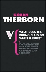 What Does the Ruling Class Do When It Rules?: State Apparatuses and State Power Under Feudalism, Capitalism and Socialism (Radical Thinkers)