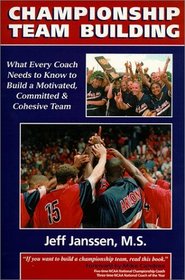 Championship Team Building: What Every Coach Needs to Know to Build a Motivated, Committed  Cohesive Team