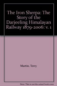 The Iron Sherpa: The Story of the Darjeeling Himalayan Railway 1879-2006: v. 1