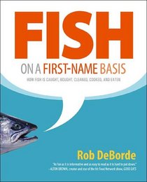 Fish on a First-Name Basis: How Fish Is Caught, Bought, Cleaned, Cooked, and Eaten