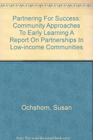 Partnering For Success: Community Approaches To Early Learning A Report On Partnerships In Low-income Communities