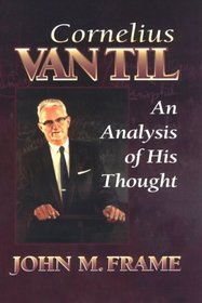 Cornelius Van Til: An Analysis of His Thought