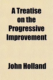 A Treatise on the Progressive Improvement