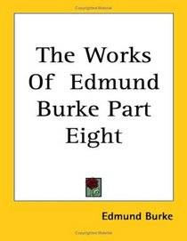 The Works Of  Edmund Burke Part Eight