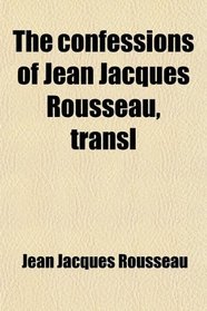 The confessions of Jean Jacques Rousseau, transl