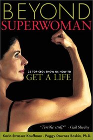 Beyond Superwoman: Twenty-Five Top CEOs Show Us How to Get a Life