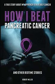 How I Beat Pancreatic Cancer: And Other Bedtime Stories