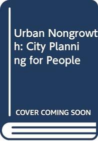 Urban Nongrowth: City Planning for People (Praeger special studies in U.S. economic, social, and political issues)