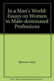 In a Man's World: Essays on Women in Male-dominated Professions