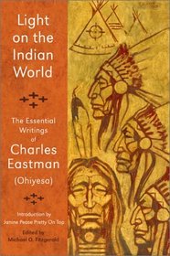 Light on the Indian World: The Essential Writings of Charles Eastman (Ohiyesa)