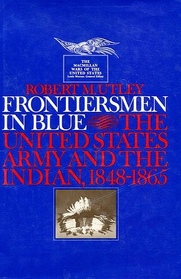 Frontiersmen in Blue: The United States Army and the Indian, 1848-1865,