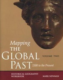 Mapping the Global Past : Historical Geography Workbook, Volume Two: 1500 to the Present