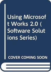 Using Microsoft Works 2.0 (Software Solutions Series)