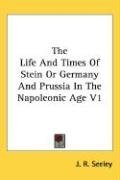 The Life And Times Of Stein Or Germany And Prussia In The Napoleonic Age V1