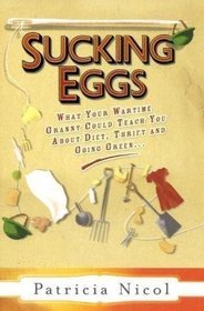 Sucking Eggs: What Your Wartime Granny Could Teach You About Diet, Thrift & Going Green