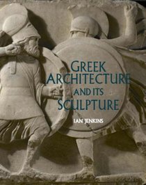 Greek Architecture and Its Sculpture: In the British Museum