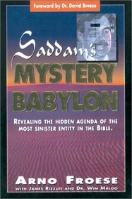 Saddam's Mystery Babylon: Revealing the Hidden Agenda of the Most Sinister Entity in the Bible