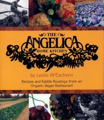 Angelica Home Kitchen: Recipes and Rabble Rousings from an Organic Vegan Restaurant (1st Edition)