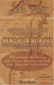 A Personal Narrative of a Journey to the Source of the River Oxus by the Route of the Indus, Kabul, and Badakhshan, Performed under the Sanction of the ... of India, in the Years 1836, 1837, and 1838