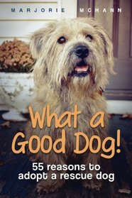 What a Good Dog!: 55 reasons to adopt a rescue dog