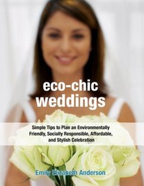 Eco-Chic Weddings: Simple Tips to Plan an Environmentally Friendly, Socially Responsible, Affordable, and Stylish Celebration