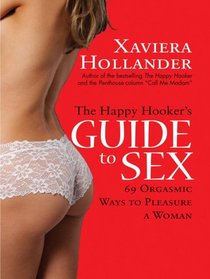 The Happy Hooker's Guide to Sex: 69 Orgasmic Ways to Pleasure a Woman