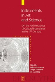 Instruments in Art and Science: On the Architectonics of Cultural Boundaries in the 17th Century (Theatrum Scientiarum English Edition)