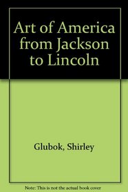 The Art of America from Jackson to Lincoln