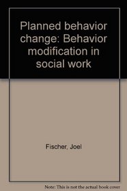 Planned behavior change: Behavior modification in social work