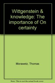 Wittgenstein & knowledge: The importance of On certainty
