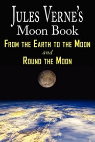 Jules Verne's Moon Book - From Earth to the Moon & Round the Moon - Two Complete Books