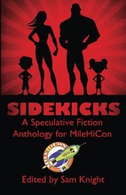 Sidekicks: A Speculative Fiction Anthology Supporting MileHiCon