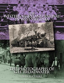 The Western Maryland Railway in West Virginia: The Photographs of G.H. Broadwater