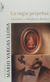 La orgia perpetua/ The Perpetual Orgy:Flaubert and Madame Bovary (Biblioteca Mario Vargas Llosa)