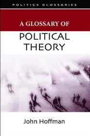 A Glossary of Political Theory. John Hoffman (Politics Glossaries)